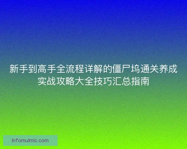 新手到高手全流程详解的僵尸坞通关养成实战攻略大全技巧汇总指南