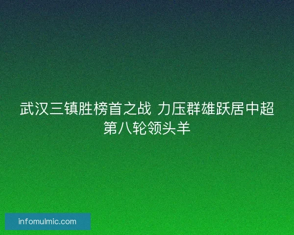 武汉三镇胜榜首之战 力压群雄跃居中超第八轮领头羊