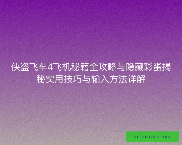 侠盗飞车4飞机秘籍全攻略与隐藏彩蛋揭秘实用技巧与输入方法详解 侠盗飞车4飞机秘籍全攻略与隐藏彩蛋揭秘实用技巧与输入方法详解